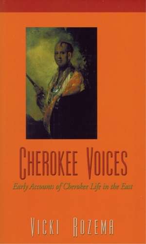 Cherokee Voices: Early Accounts of Cherokee Life in the East de Vicki Rozema