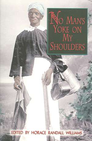 No Man's Yoke on My Shoulders: Personal Accounts of Slavery in Florida de Horace Randall Williams