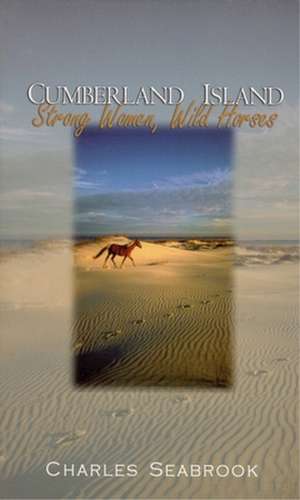 Cumberland Island: Strong Women, Wild Horses de Charles Seabrook