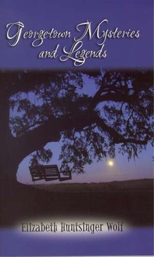 Georgetown Mysteries and Legends de Elizabeth Huntsinger Wolf