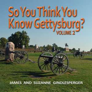 So You Think You Know Gettysburg? Volume 2 de James Gindlesperger