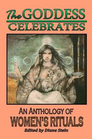 The Goddess Celebrates: An Anthology of Women's Rituals de Diane Stein