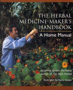 The Herbal Medicine-Maker's Handbook: A Home Manual de James Green