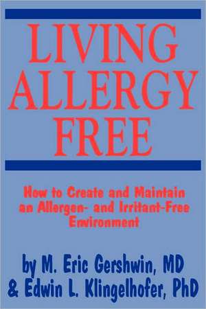 Living Allergy Free: How to Create and Maintain an Allergen- and Irritant-Free Environment de M. Eric Gershwin