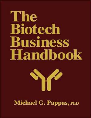 The Biotech Business Handbook: How to Organize and Operate a Biotechnology Business, Including the Most Promising Applications for the 1990s de Michael G. Pappas