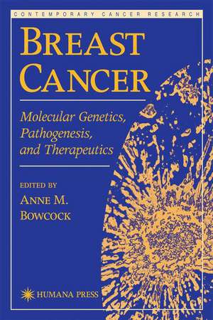 Breast Cancer: Molecular Genetics, Pathogenesis, and Therapeutics de Anne M. Bowcock