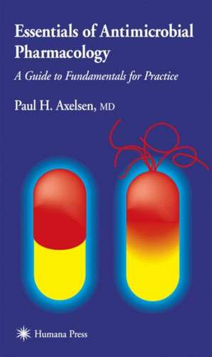 Essentials of Antimicrobial Pharmacology: A Guide to Fundamentals for Practice de Paul H. Axelsen