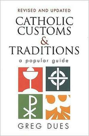 Catholic Customs & Traditions: A Popular Guide de Greg Dues