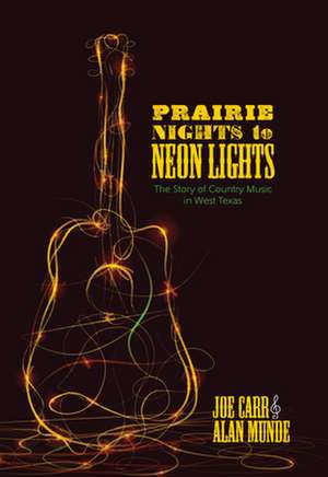 Prairie Nights to Neon Lights: The Story of Country Music in West Texas de Joe Carr