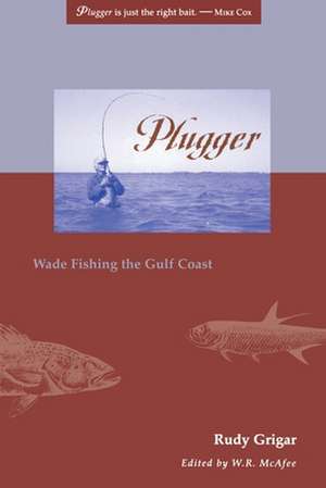 Plugger: Wade Fishing the Gulf Coast de Rudy Grigar