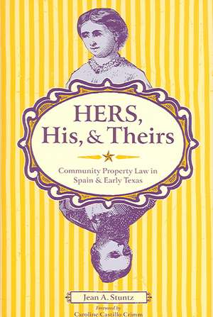 Hers, His, and Theirs: Community Property Law in Spain and Early Texas de Jean A. Stuntz
