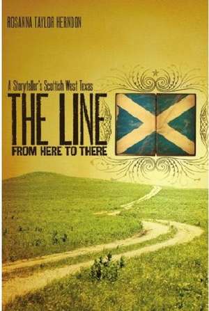 The Line from Here to There: A Storyteller's Scottish West Texas de Rosanna Taylor Herndon