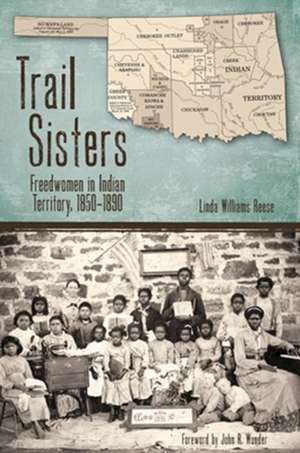 Trail Sisters: Freedwomen in Indian Territory, 1850–1890 de Linda W. Reese