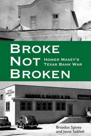 Broke, Not Broken: Homer Maxey's Texas Bank War de Broadus Spivey