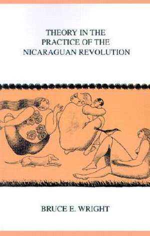 Theory in the Practice of the Nicaraguan Revolution de Bruce E. Wright