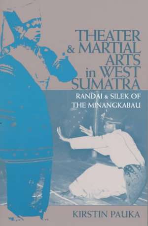 Theater and Martial Arts in West Sumatra: Randai and Silek of the Minangkabau de Kirstin Pauka