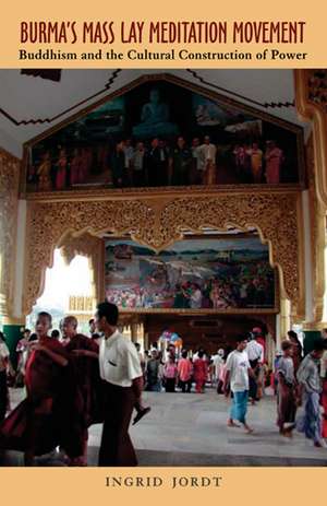 Burma’s Mass Lay Meditation Movement: Buddhism and the Cultural Construction of Power de Ingrid Jordt