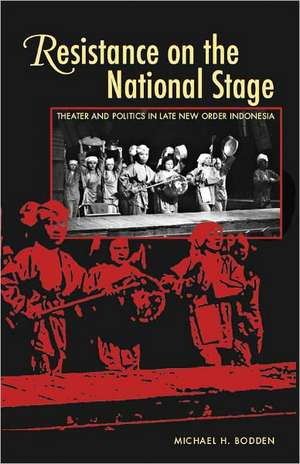 Resistance on the National Stage: Theater and Politics in Late New Order Indonesia de Michael H. Bodden