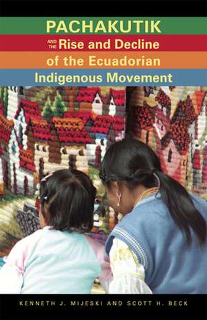 Pachakutik and the Rise and Decline of the Ecuadorian Indigenous Movement de Kenneth J. Mijeski