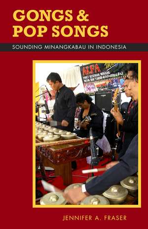 Gongs and Pop Songs: Sounding Minangkabau in Indonesia de Jennifer A. Fraser