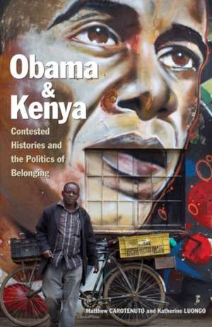 Obama and Kenya: Contested Histories and the Politics of Belonging de Matthew Carotenuto