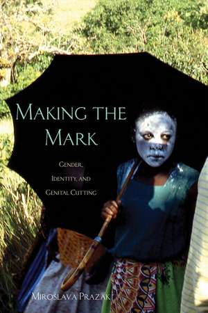 Making the Mark: Gender, Identity, and Genital Cutting de Miroslava Prazak