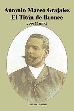 Antonio Maceo Grajales El Titan de Bronce de Jose Marmol