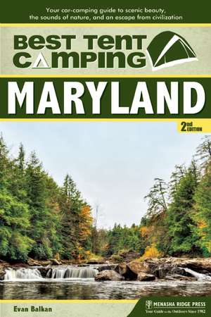 Best Tent Camping: Maryland: Your Car-Camping Guide to Scenic Beauty, the Sounds of Nature, and an Escape from Civilization de Evan L. Balkan