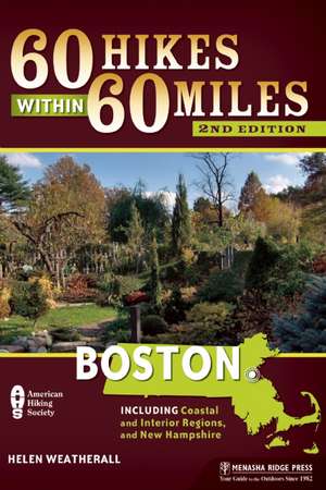 60 Hikes Within 60 Miles: Boston: Including Coastal and Interior Regions, and New Hampshire de Helen Weatherall