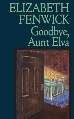 Goodbye Aunt Elva de Elizabeth Fenwick