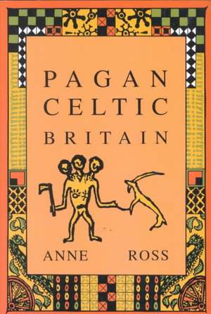 Pagan Celtic Britain de Anne Ross