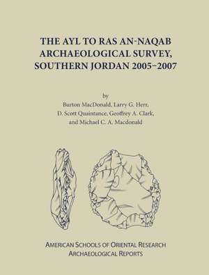 The Ayl to Ras An-Naqab Archaeological Survey, Southern Jordan 2005-2007 de Burton MacDonald