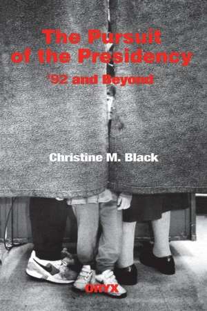 The Pursuit of the Presidency: '92 and Beyond de Christine M. Black