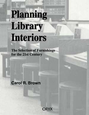 Planning Library Interiors: The Selection of Furnishings for the 21st Century de Carol R. Brown