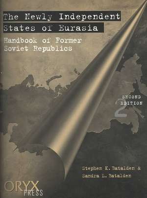 The Newly Independent States of Eurasia: Handbook of Former Soviet Republics de Stephen K. Batalden