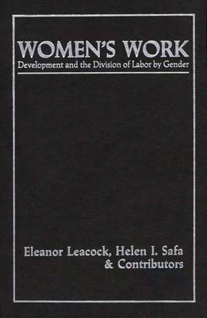 Women's Work: Development and the Division of Labor by Gender de Eleanor Leacock