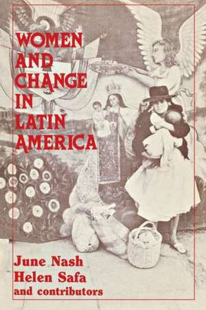 Women and Change in Latin America: New Directions in Sex and Class de June Nash