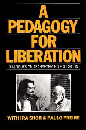 A Pedagogy for Liberation: Dialogues on Transforming Education de Ira Shor