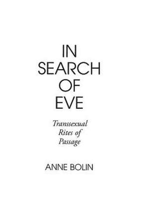 In Search of Eve: Transsexual Rites of Passage de Anne Bolin