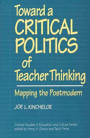 Toward a Critical Politics of Teacher Thinking: Mapping the Postmodern de Joe Kincheloe