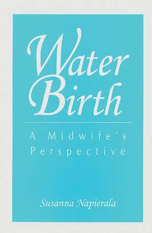 Water Birth: A Midwife's Perspective de Susana Napierala