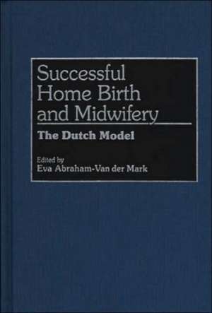 Successful Home Birth and Midwifery: The Dutch Model de Eva A. Van Der Mark