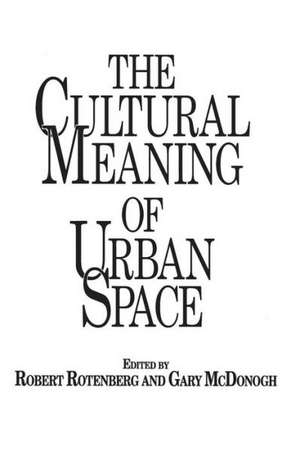 The Cultural Meaning of Urban Space de Gary McDonogh