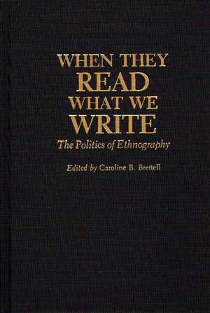 When They Read What We Write: The Politics of Ethnography de Caroline B. Brettell