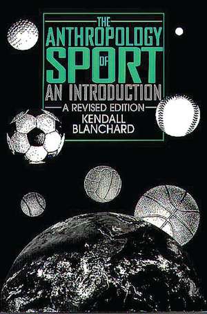 The Anthropology of Sport: An Introduction de Kendall Blanchard