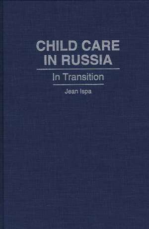 Child Care in Russia: In Transition de Jean Ispa