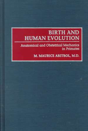 Birth and Human Evolution: Anatomical and Obstetrical Mechanics in Primates de M M Abitbol