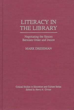 Literacy in the Library: Negotiating the Spaces Between Order and Desire de Mark Dressman