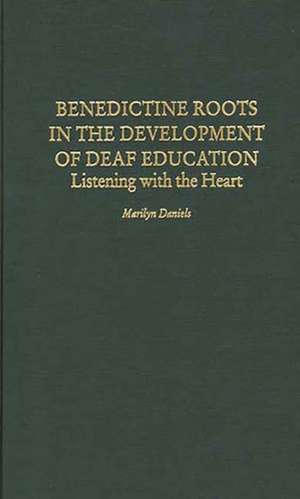 Benedictine Roots in the Development of Deaf Education: Listening with the Heart de Marilyn Daniels