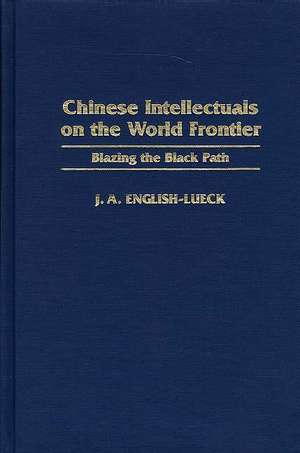 Chinese Intellectuals on the World Frontier: Blazing the Black Path de J. A. English-Lueck